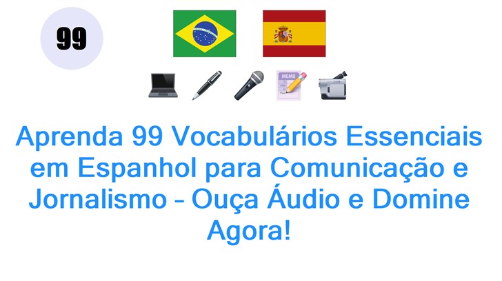 Aprenda 99 Vocabulários Essenciais em Espanhol para Comunicação e Jornalismo – Ouça Áudio e Domine Agora!